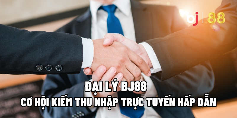 Đại Lý BJ88 – Cơ Hội Kiếm Thu Nhập Trực Tuyến Hấp Dẫn 1 Đại Lý BJ88