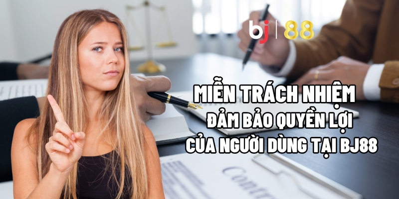 Miễn Trách Nhiệm Tại BJ88: Đảm Bảo Quyền Lợi Của Người Dùng 1 Miễn Trách Nhiệm