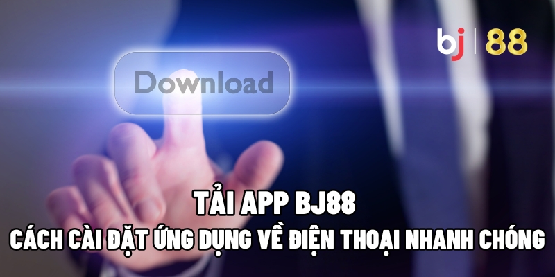 Tải App BJ88: Cách Cài Đặt Ứng Dụng Về Điện Thoại Nhanh Chóng 1 Tải App BJ88